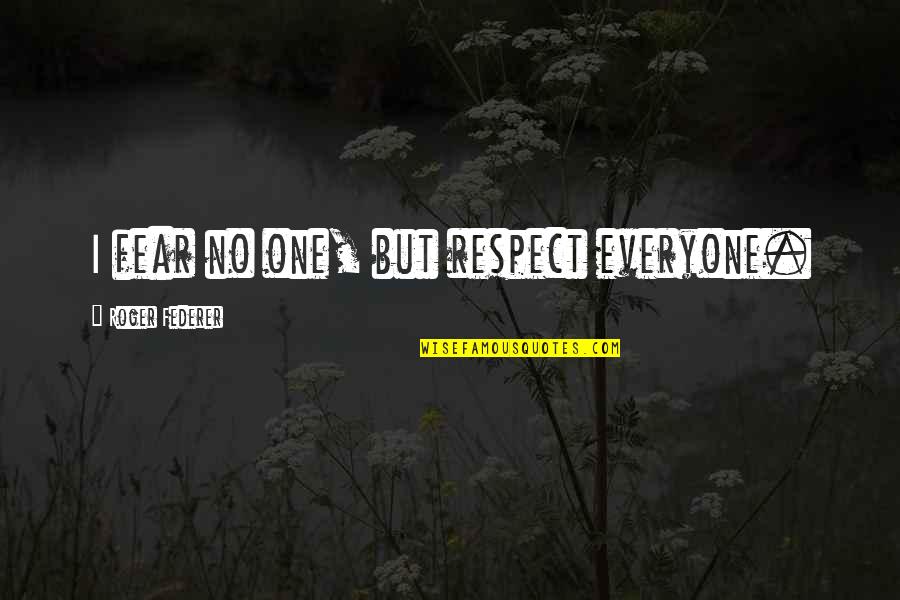 Gold Moon Quotes By Roger Federer: I fear no one, but respect everyone.