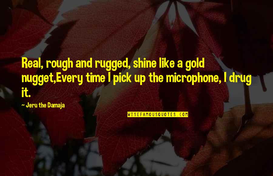 Gold Nugget Quotes By Jeru The Damaja: Real, rough and rugged, shine like a gold