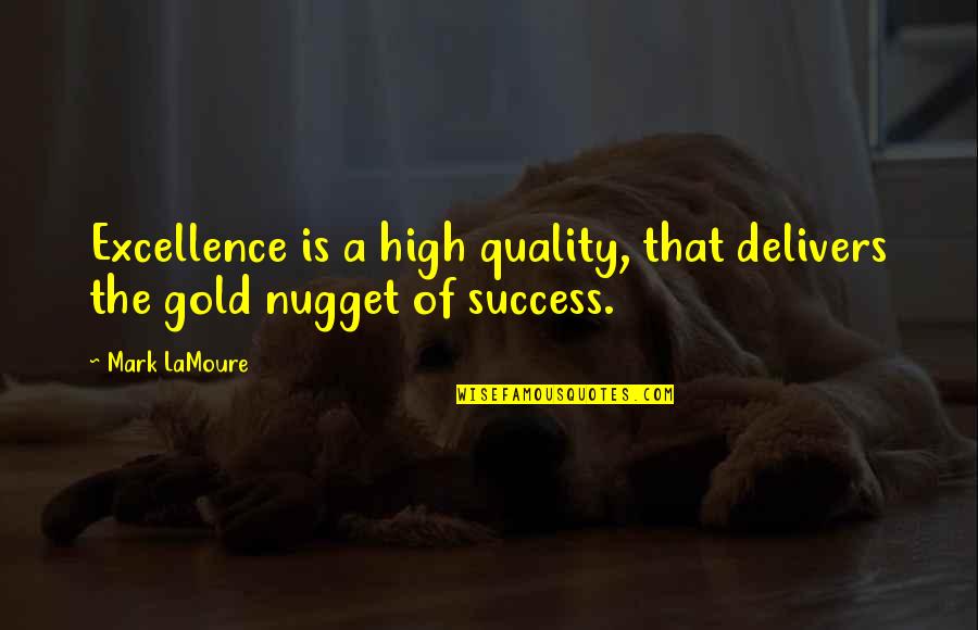 Gold Nugget Quotes By Mark LaMoure: Excellence is a high quality, that delivers the