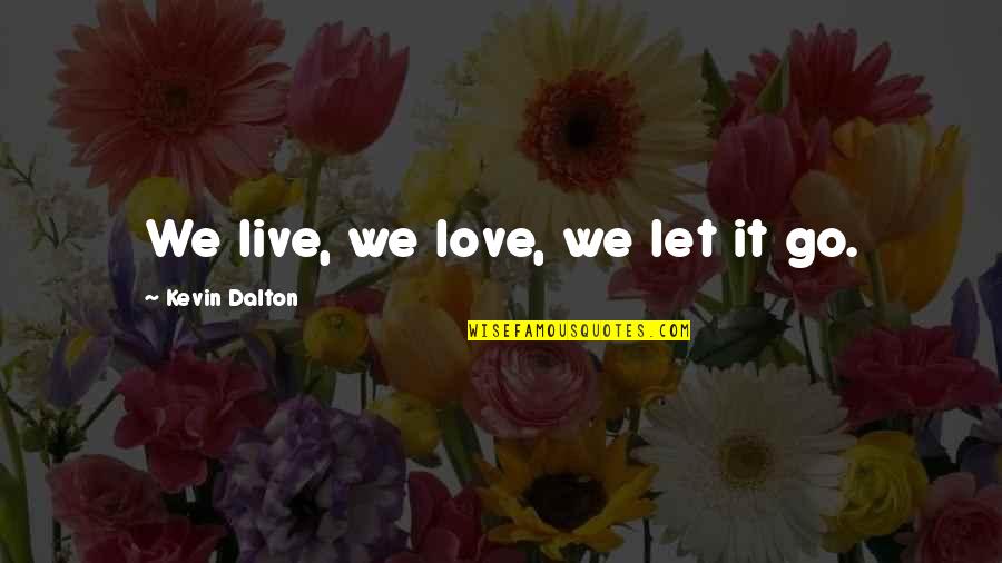 Gold Plates Joseph Smith Quotes By Kevin Dalton: We live, we love, we let it go. Gold Plates Joseph Smith Quotes By Kevin Dalton: We live, we love, we let it go.