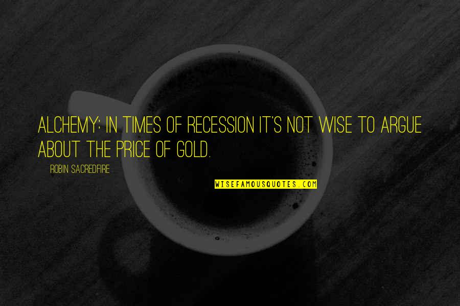 Gold Price Quotes By Robin Sacredfire: Alchemy: In times of recession it's not wise