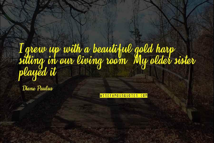 Gold Quotes By Diane Paulus: I grew up with a beautiful gold harp