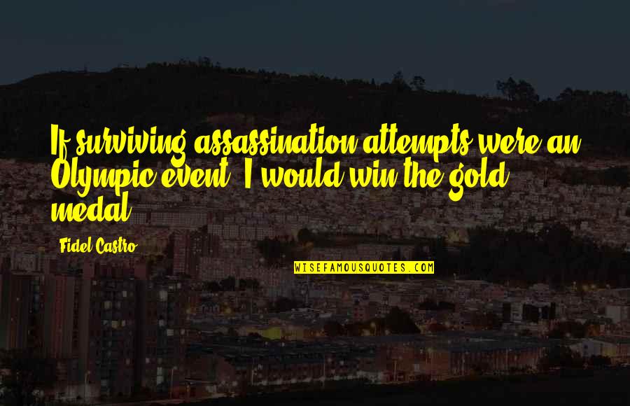 Gold Quotes By Fidel Castro: If surviving assassination attempts were an Olympic event,