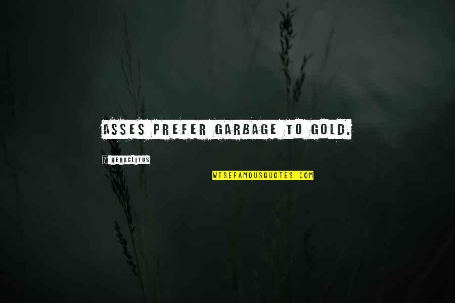 Gold Quotes By Heraclitus: Asses prefer garbage to gold.