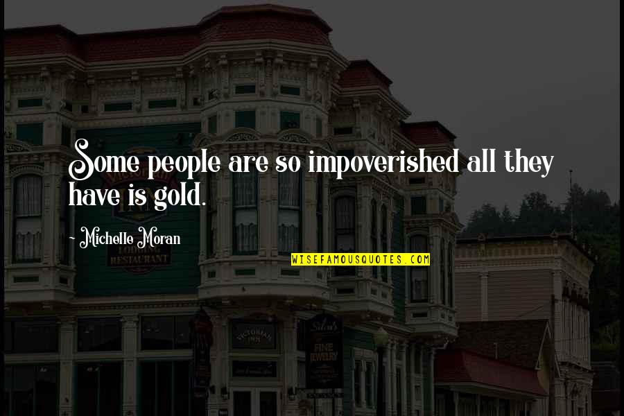 Gold Quotes By Michelle Moran: Some people are so impoverished all they have