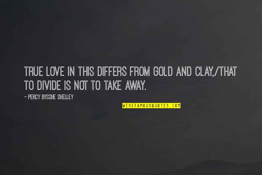 Gold Quotes By Percy Bysshe Shelley: True Love in this differs from gold and