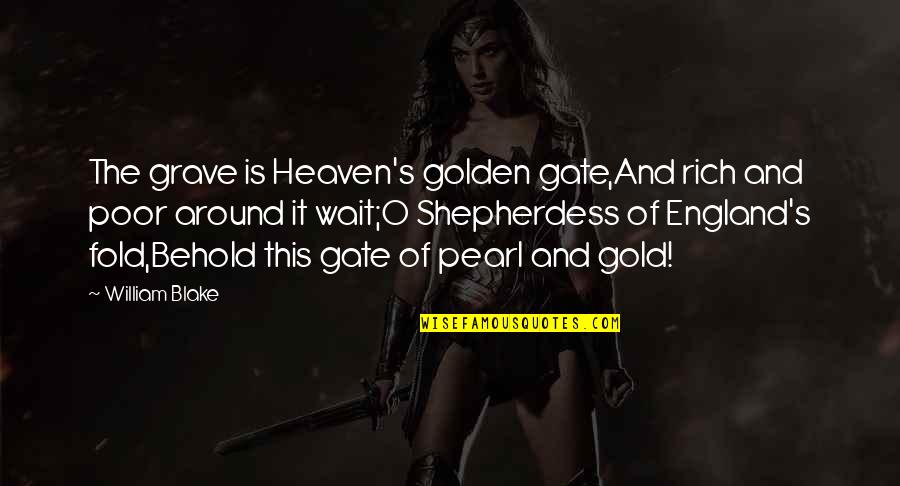Gold Quotes By William Blake: The grave is Heaven's golden gate,And rich and