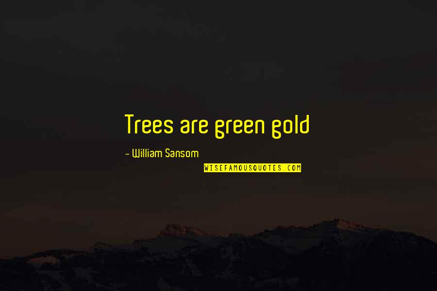Gold Quotes By William Sansom: Trees are green gold