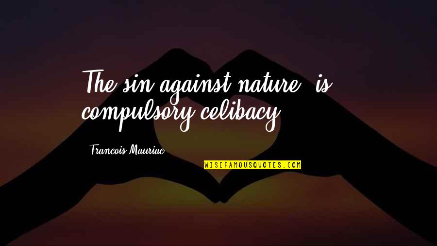 Gold Rush Famous Quotes By Francois Mauriac: The sin against nature [is] - compulsory celibacy