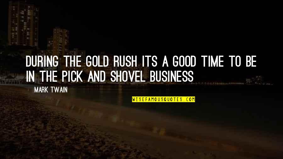 Gold Rush Quotes By Mark Twain: During the gold rush its a good time