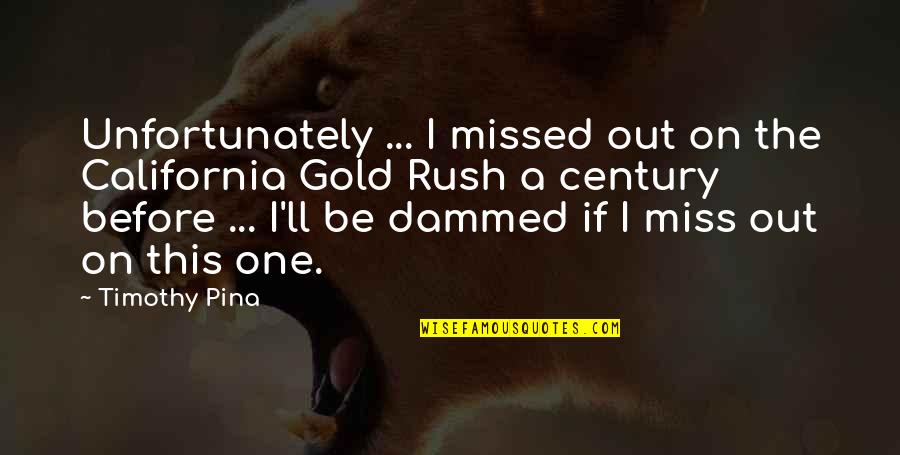 Gold Rush Quotes By Timothy Pina: Unfortunately ... I missed out on the California