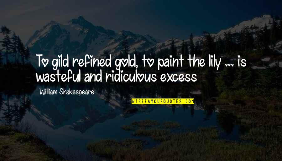 Gold Shakespeare Quotes By William Shakespeare: To gild refined gold, to paint the lily