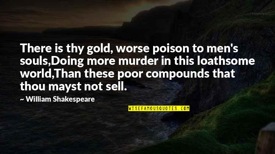 Gold Shakespeare Quotes By William Shakespeare: There is thy gold, worse poison to men's