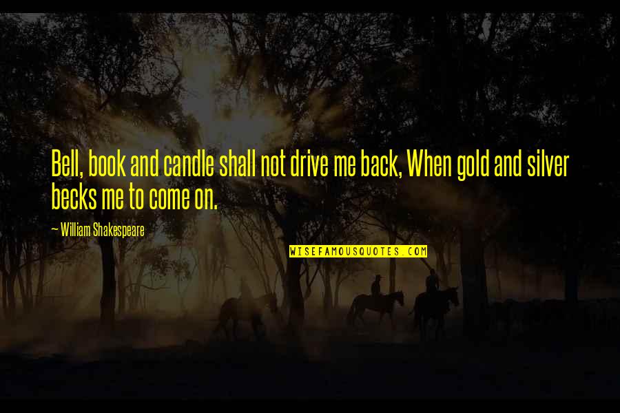 Gold Shakespeare Quotes By William Shakespeare: Bell, book and candle shall not drive me