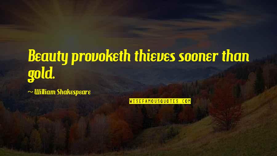 Gold Shakespeare Quotes By William Shakespeare: Beauty provoketh thieves sooner than gold.