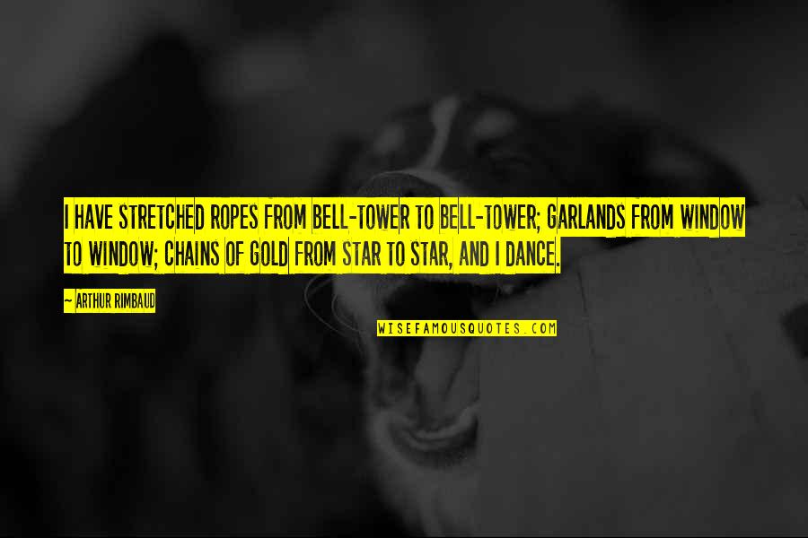 Gold Star Quotes By Arthur Rimbaud: I have stretched ropes from bell-tower to bell-tower;