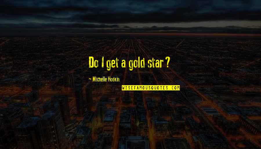 Gold Star Quotes By Michelle Hodkin: Do I get a gold star?