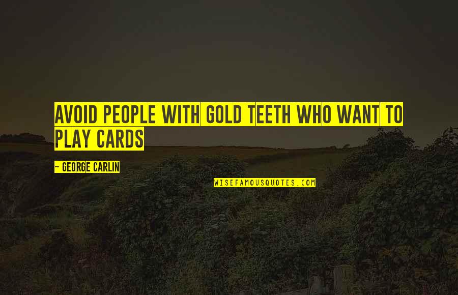 Gold Teeth Quotes By George Carlin: Avoid people with gold teeth who want to