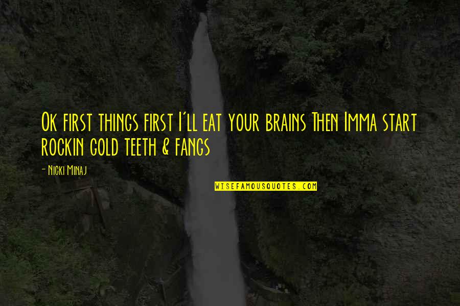 Gold Teeth Quotes By Nicki Minaj: Ok first things first I'll eat your brains