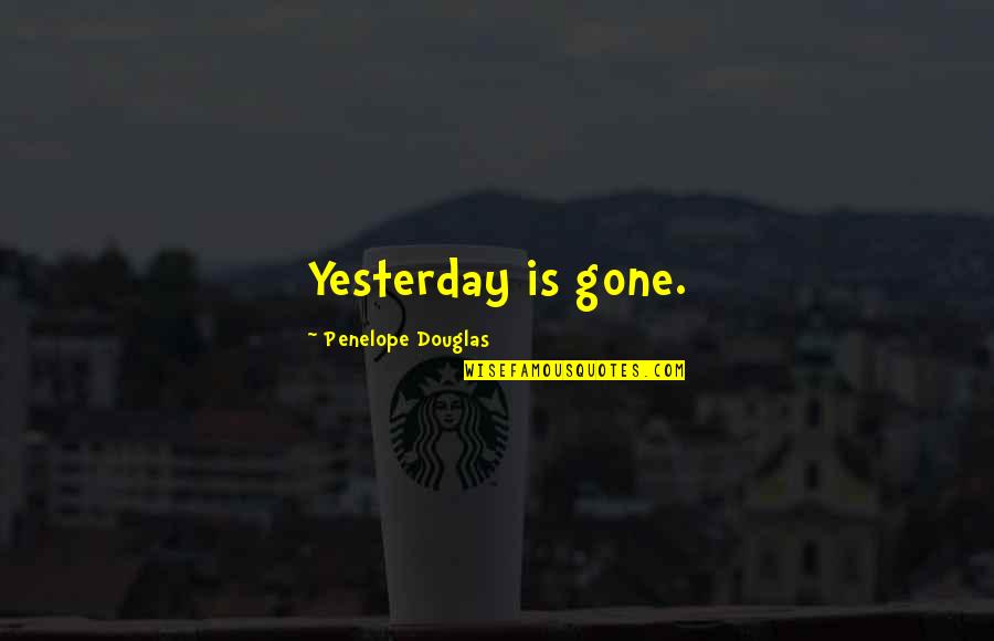 Gold Teeth Quotes By Penelope Douglas: Yesterday is gone.
