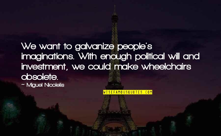 Gold Up Usa Quotes By Miguel Nicolelis: We want to galvanize people's imaginations. With enough