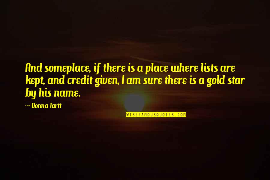 Gold Where Quotes By Donna Tartt: And someplace, if there is a place where