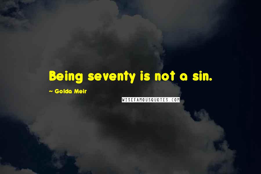 Golda Meir quotes: Being seventy is not a sin.