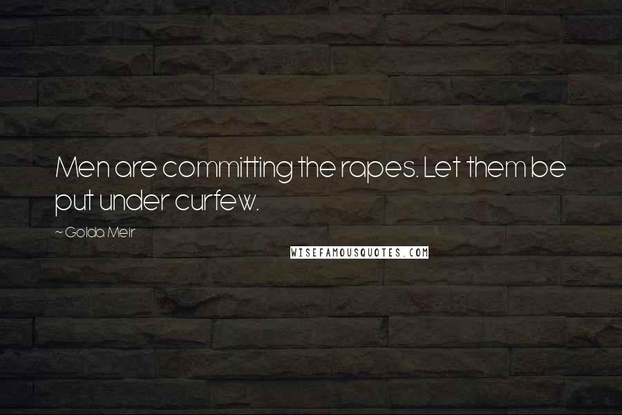 Golda Meir quotes: Men are committing the rapes. Let them be put under curfew.