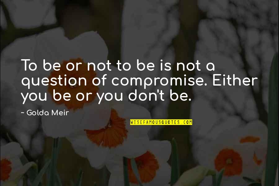 Golda Quotes By Golda Meir: To be or not to be is not