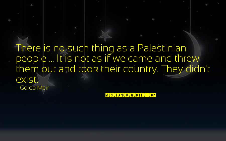 Golda Quotes By Golda Meir: There is no such thing as a Palestinian
