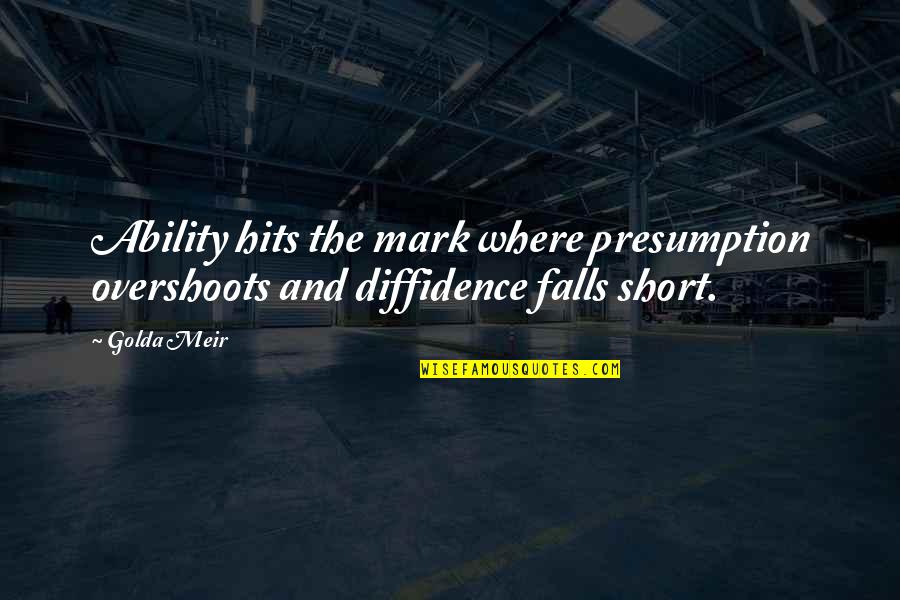 Golda Quotes By Golda Meir: Ability hits the mark where presumption overshoots and