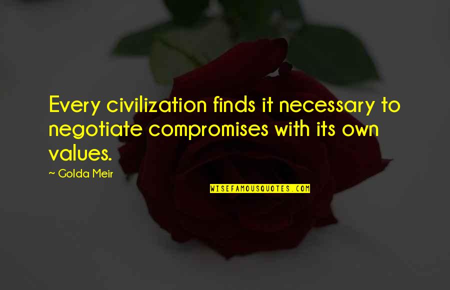 Golda Quotes By Golda Meir: Every civilization finds it necessary to negotiate compromises