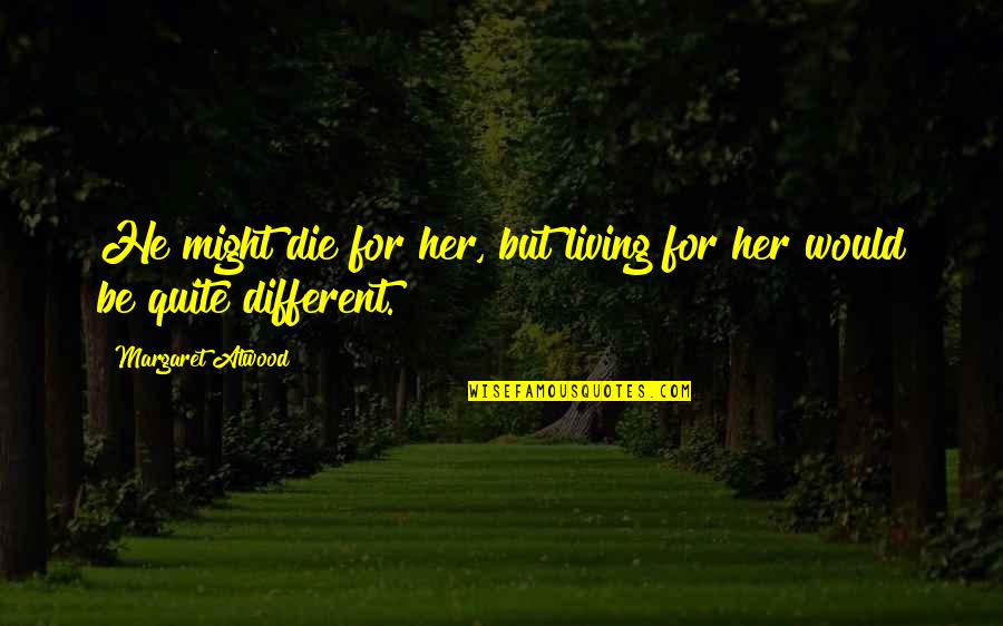 Goldacre Bad Quotes By Margaret Atwood: He might die for her, but living for Goldacre Bad Quotes By Margaret Atwood: He might die for her, but living for