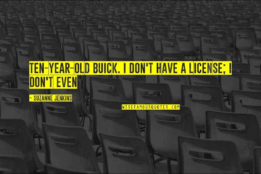 Goldacre Bad Quotes By Suzanne Jenkins: ten-year-old Buick. I don't have a license; I Goldacre Bad Quotes By Suzanne Jenkins: ten-year-old Buick. I don't have a license; I