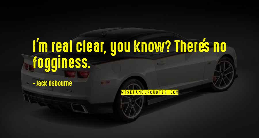 Goldacre Ted Quotes By Jack Osbourne: I'm real clear, you know? There's no fogginess.