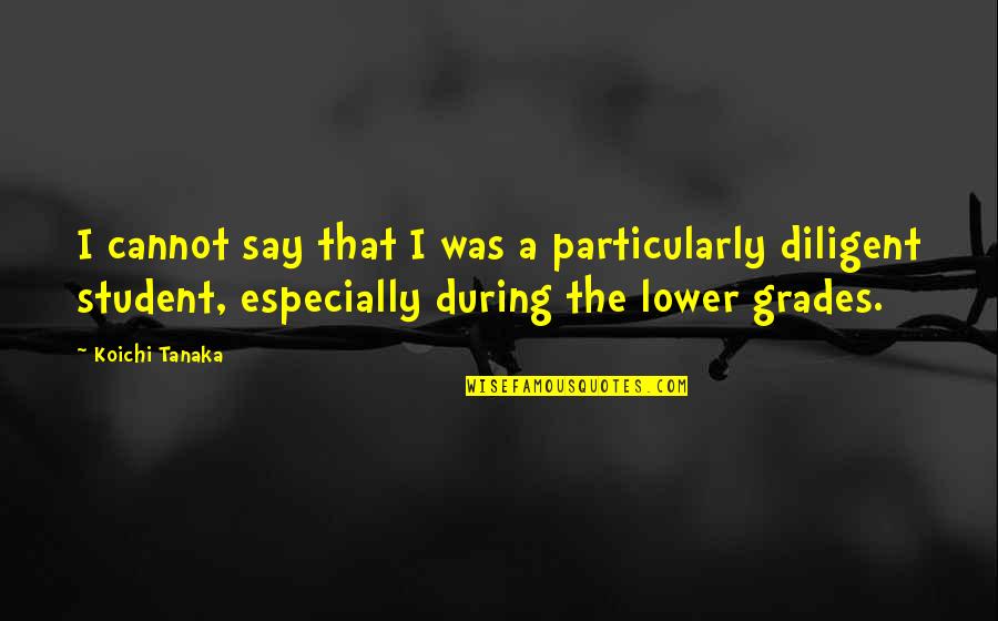 Goldance Quotes By Koichi Tanaka: I cannot say that I was a particularly Goldance Quotes By Koichi Tanaka: I cannot say that I was a particularly