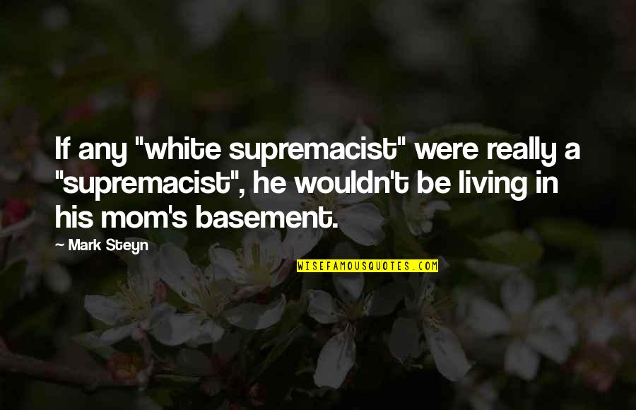 Goldappa Quotes By Mark Steyn: If any "white supremacist" were really a "supremacist", Goldappa Quotes By Mark Steyn: If any "white supremacist" were really a "supremacist",