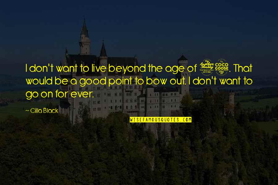 Goldbarth Poet Quotes By Cilla Black: I don't want to live beyond the age Goldbarth Poet Quotes By Cilla Black: I don't want to live beyond the age