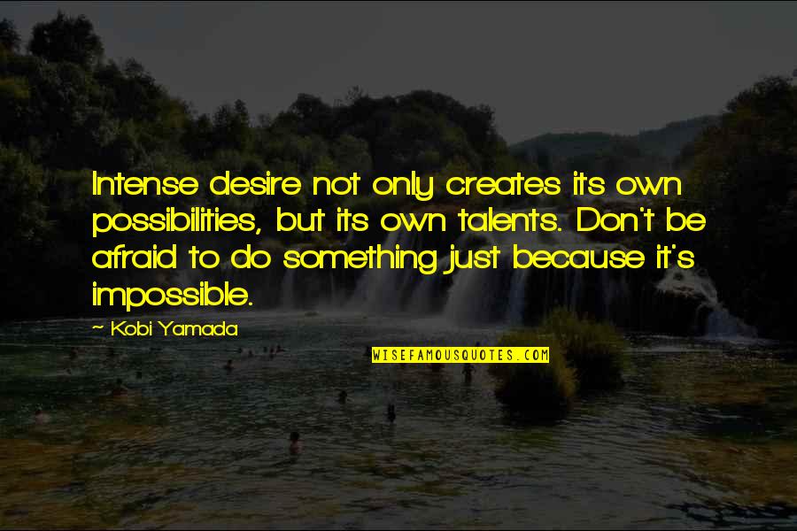 Goldbeck Recruiting Quotes By Kobi Yamada: Intense desire not only creates its own possibilities,