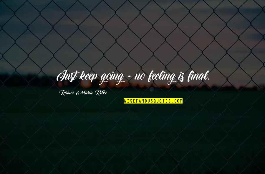 Goldberg Mighty Ducks Quotes By Rainer Maria Rilke: Just keep going - no feeling is final. Goldberg Mighty Ducks Quotes By Rainer Maria Rilke: Just keep going - no feeling is final.