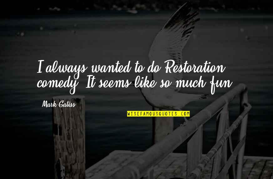 Goldbergs Coach Mellor Quotes By Mark Gatiss: I always wanted to do Restoration comedy. It