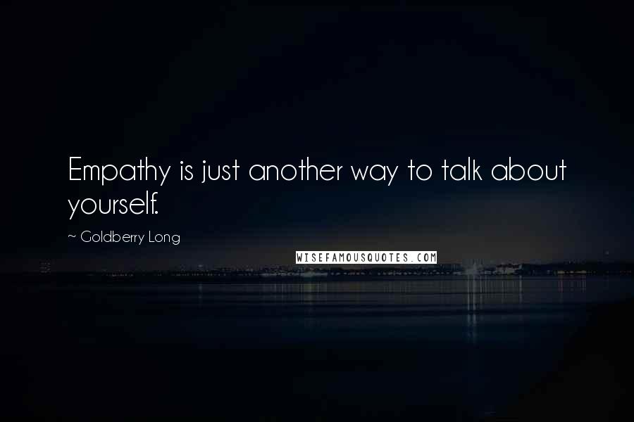 Goldberry Long quotes: Empathy is just another way to talk about yourself.
