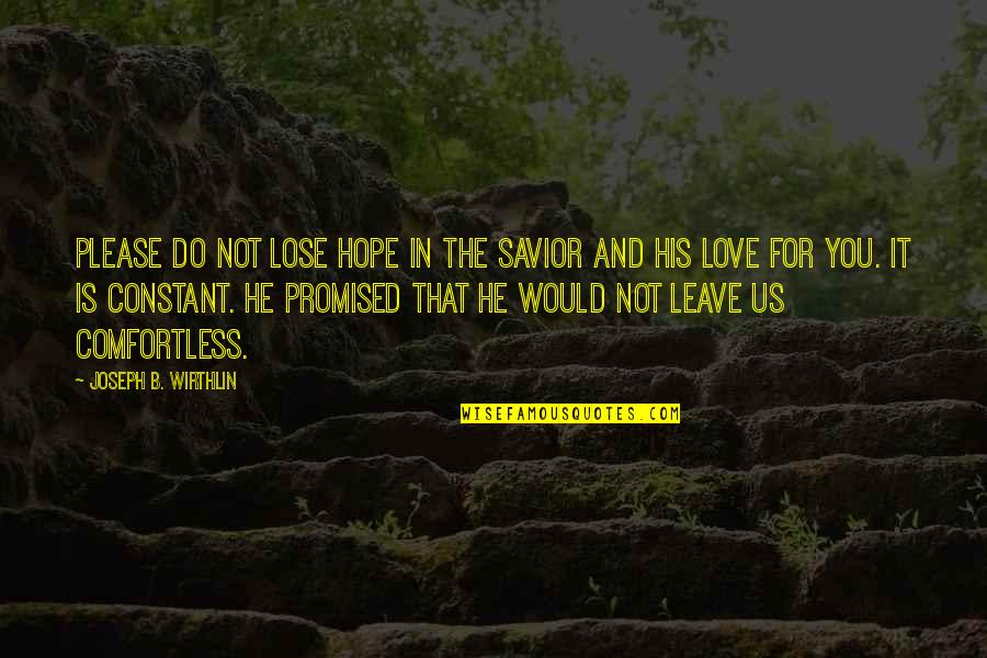 Goldblatt And Singer Quotes By Joseph B. Wirthlin: Please do not lose hope in the Savior Goldblatt And Singer Quotes By Joseph B. Wirthlin: Please do not lose hope in the Savior