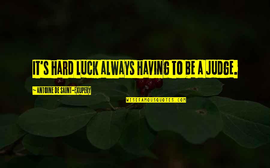 Goldblum Fight Quotes By Antoine De Saint-Exupery: It's hard luck always having to be a