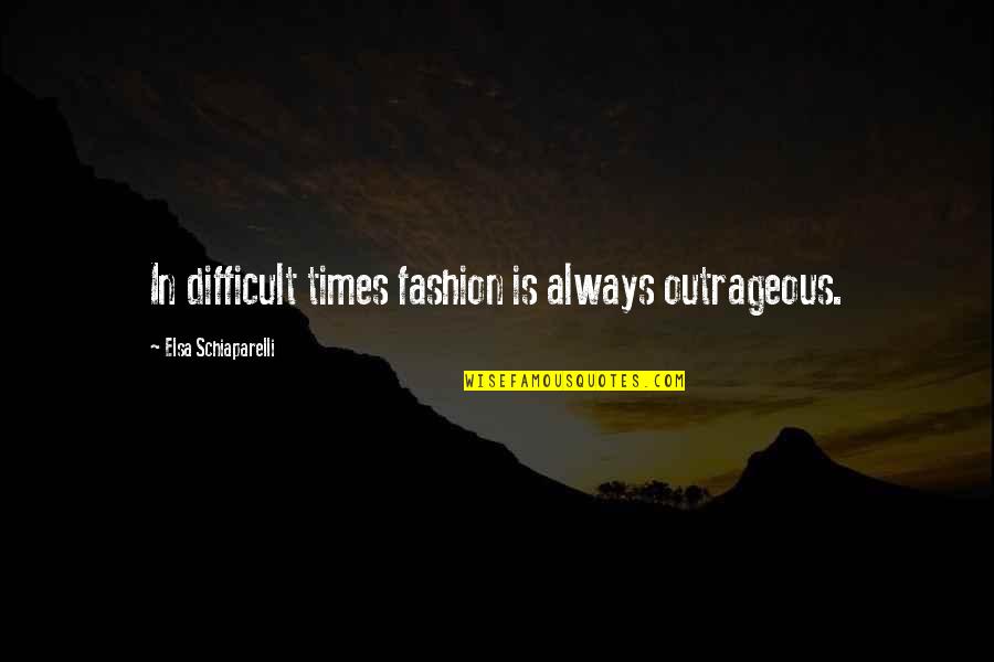 Goldblum Fight Quotes By Elsa Schiaparelli: In difficult times fashion is always outrageous.