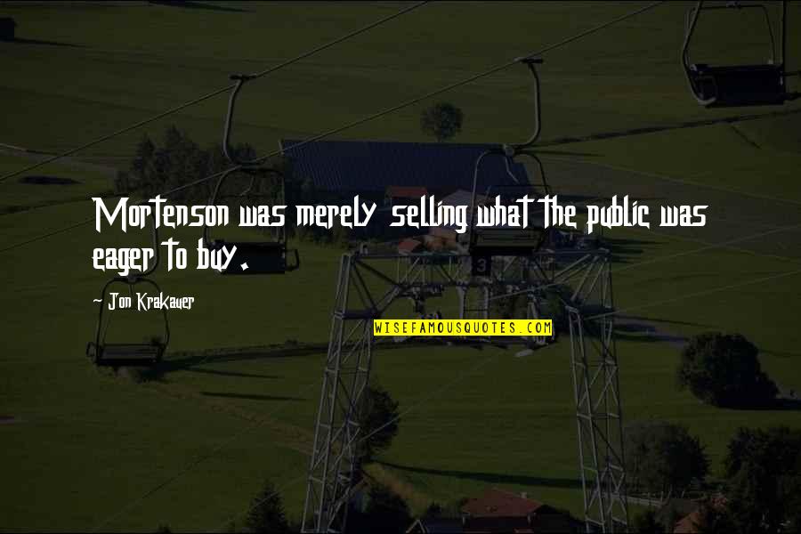 Goldcamp Voortent Quotes By Jon Krakauer: Mortenson was merely selling what the public was