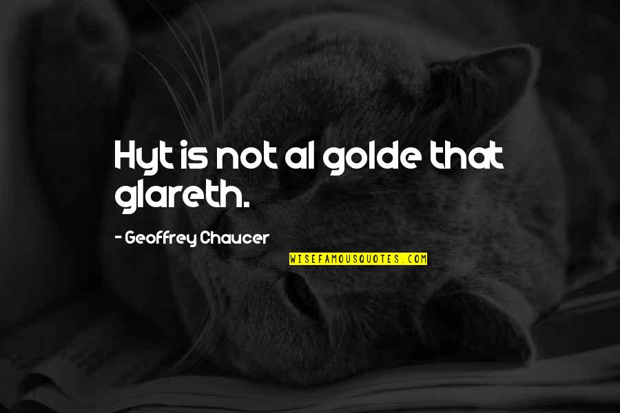 Golde Quotes By Geoffrey Chaucer: Hyt is not al golde that glareth. Golde Quotes By Geoffrey Chaucer: Hyt is not al golde that glareth.