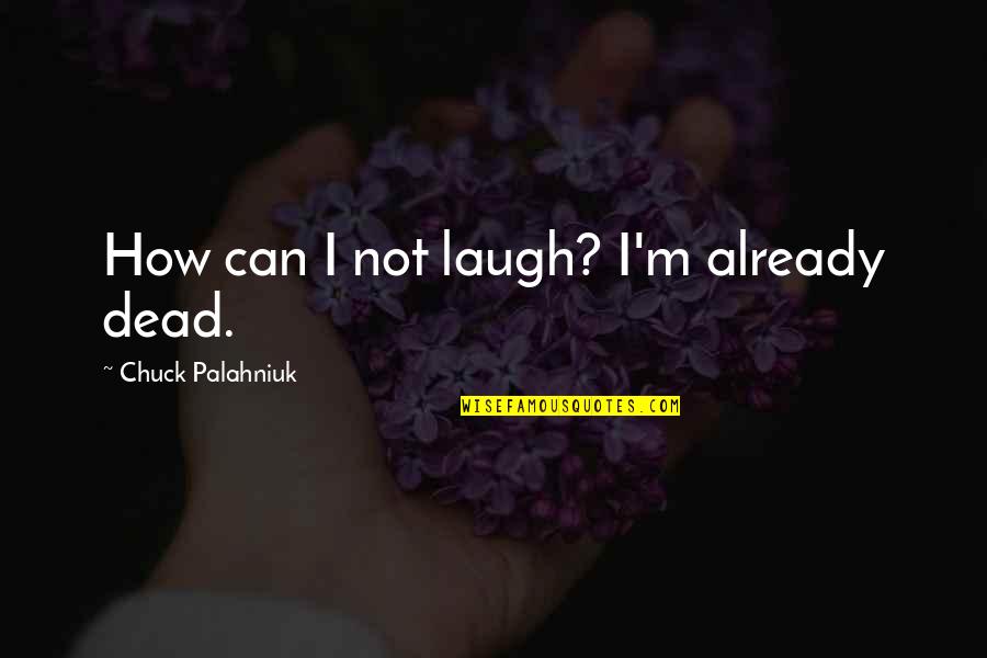 Golded Quotes By Chuck Palahniuk: How can I not laugh? I'm already dead.