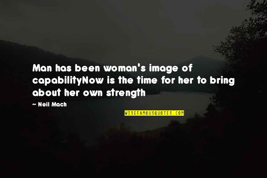 Golded Quotes By Neil Mach: Man has been woman's image of capabilityNow is