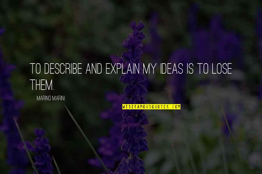 Golden Ages Quotes By Marino Marini: To describe and explain my ideas is to